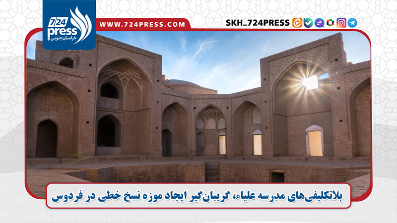 بلاتکلیفی‌های مدرسه علیاء، گریبان‌گیر ایجاد موزه نسخ خطی در فردوس